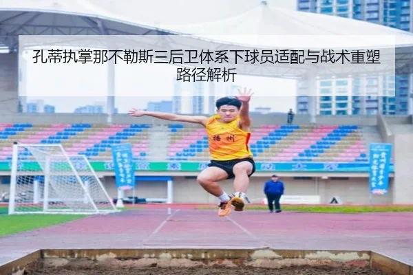 孔蒂执掌那不勒斯三后卫体系下球员适配与战术重塑路径解析