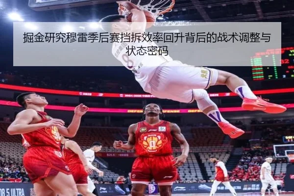 掘金研究穆雷季后赛挡拆效率回升背后的战术调整与状态密码